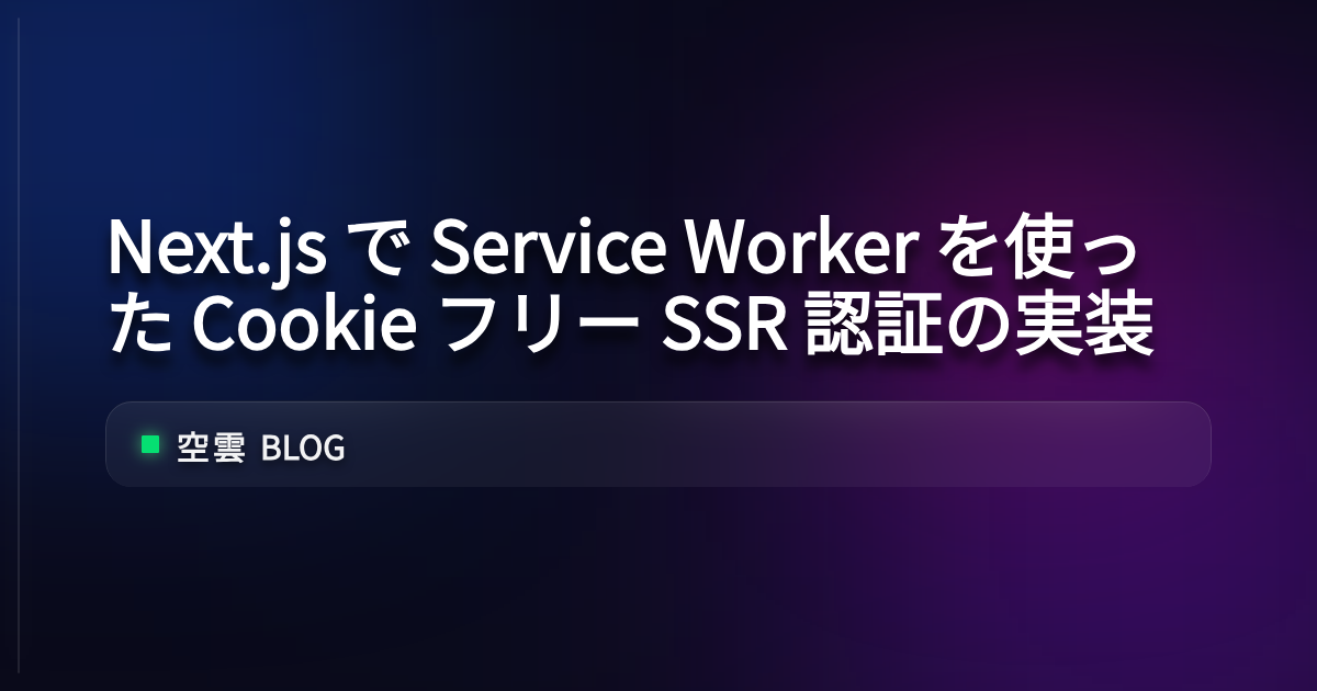 Next.js で Service Worker を使った Cookie フリー SSR 認証の実装 | 空雲 Blog