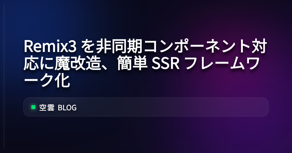 Remix3 を非同期コンポーネント対応に魔改造、簡単 SSR フレームワーク化 | 空雲 Blog